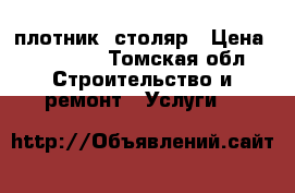 плотник  столяр › Цена ­ 10 000 - Томская обл. Строительство и ремонт » Услуги   